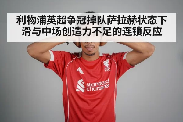 利物浦英超争冠掉队萨拉赫状态下滑与中场创造力不足的连锁反应 | JJB
